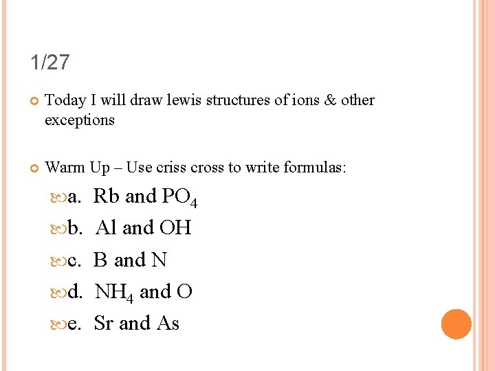 1/27 Today I will draw lewis structures of ions & other exceptions Warm Up