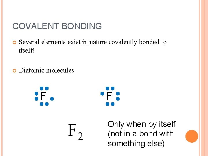 COVALENT BONDING Several elements exist in nature covalently bonded to itself! Diatomic molecules F