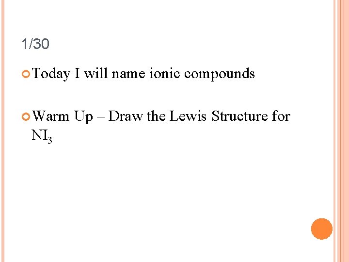 1/30 Today I will name ionic compounds Warm Up – Draw the Lewis Structure