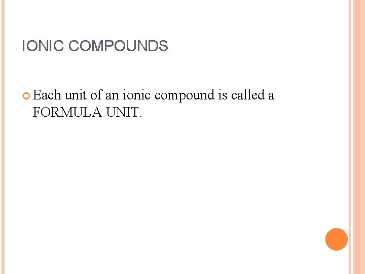 IONIC COMPOUNDS Each unit of an ionic compound is called a FORMULA UNIT. 