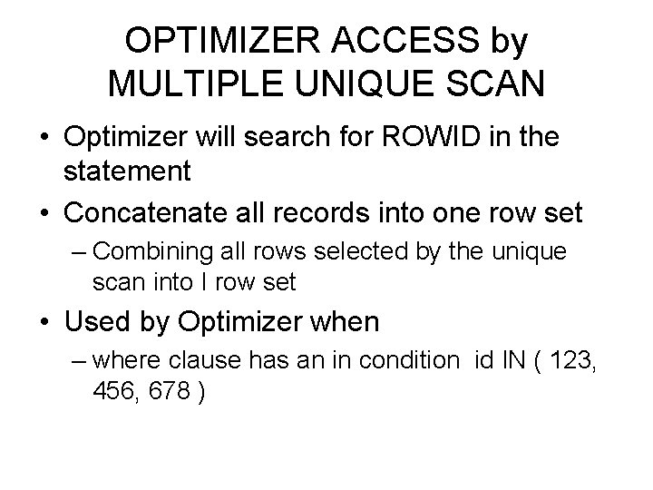 OPTIMIZER ACCESS by MULTIPLE UNIQUE SCAN • Optimizer will search for ROWID in the