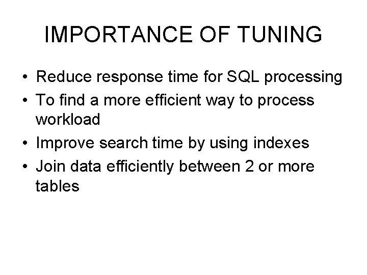 IMPORTANCE OF TUNING • Reduce response time for SQL processing • To find a