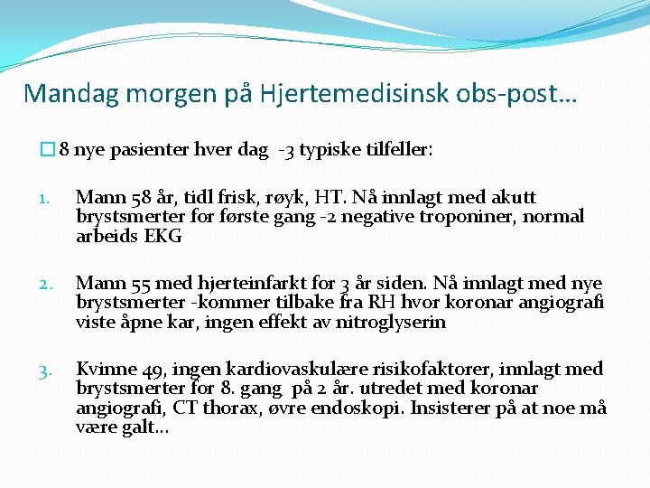 Mandag morgen på Hjertemedisinsk obs-post… � 8 nye pasienter hver dag -3 typiske tilfeller: