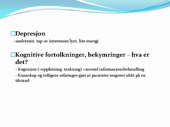 �Depresjon –nedstemt, tap av interesser/lyst, lite energi �Kognitive fortolkninger, bekymringer – hva er det?