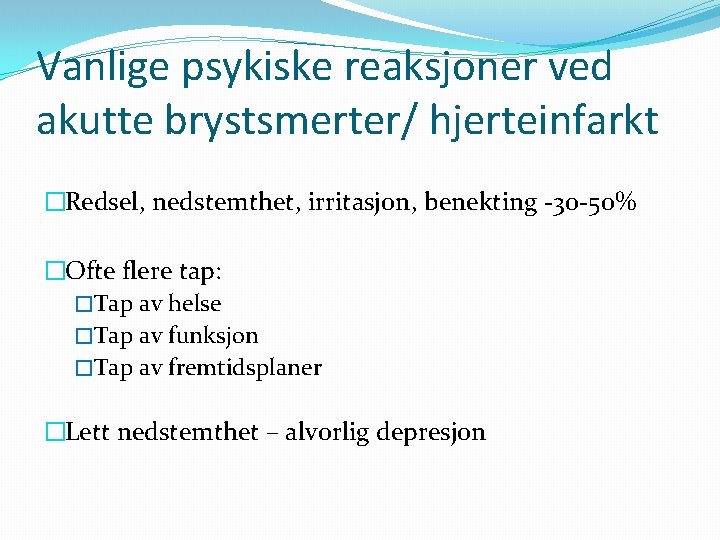 Vanlige psykiske reaksjoner ved akutte brystsmerter/ hjerteinfarkt �Redsel, nedstemthet, irritasjon, benekting -30 -50% �Ofte