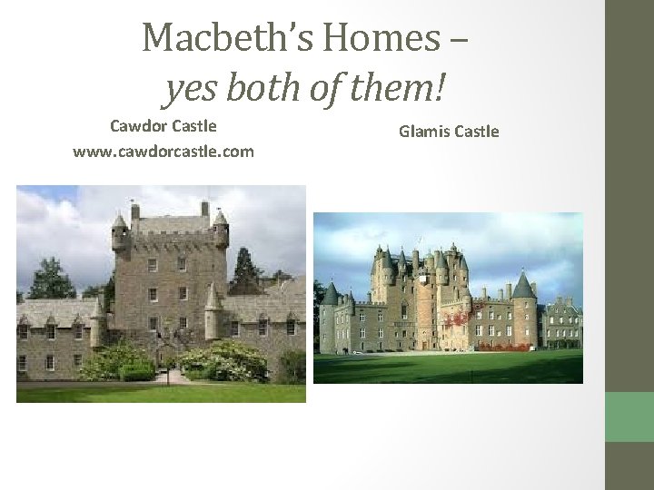 Macbeth’s Homes – yes both of them! Cawdor Castle www. cawdorcastle. com Glamis Castle