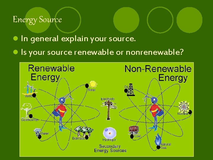 Energy Source l In general explain your source. l Is your source renewable or