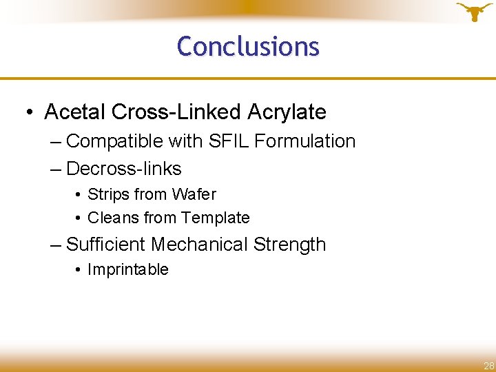 Conclusions • Acetal Cross-Linked Acrylate – Compatible with SFIL Formulation – Decross-links • Strips