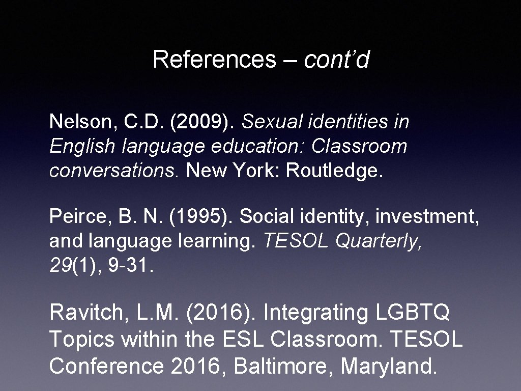References – cont’d Nelson, C. D. (2009). Sexual identities in English language education: Classroom