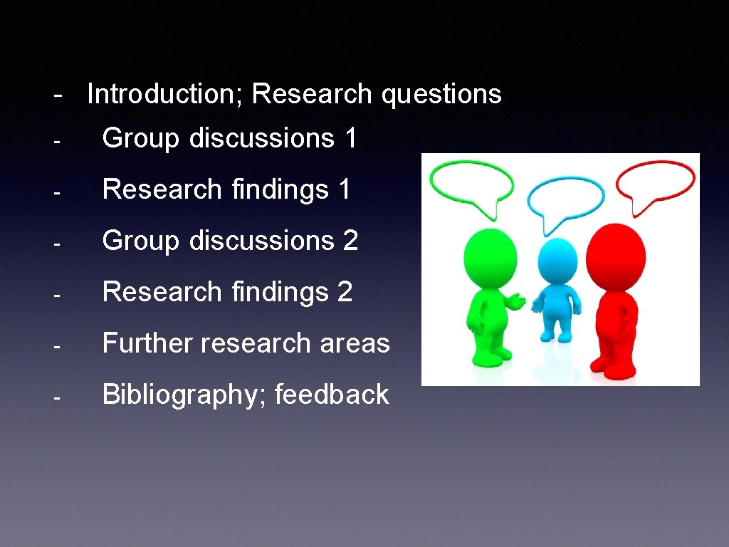 - Introduction; Research questions - Group discussions 1 - Research findings 1 - Group