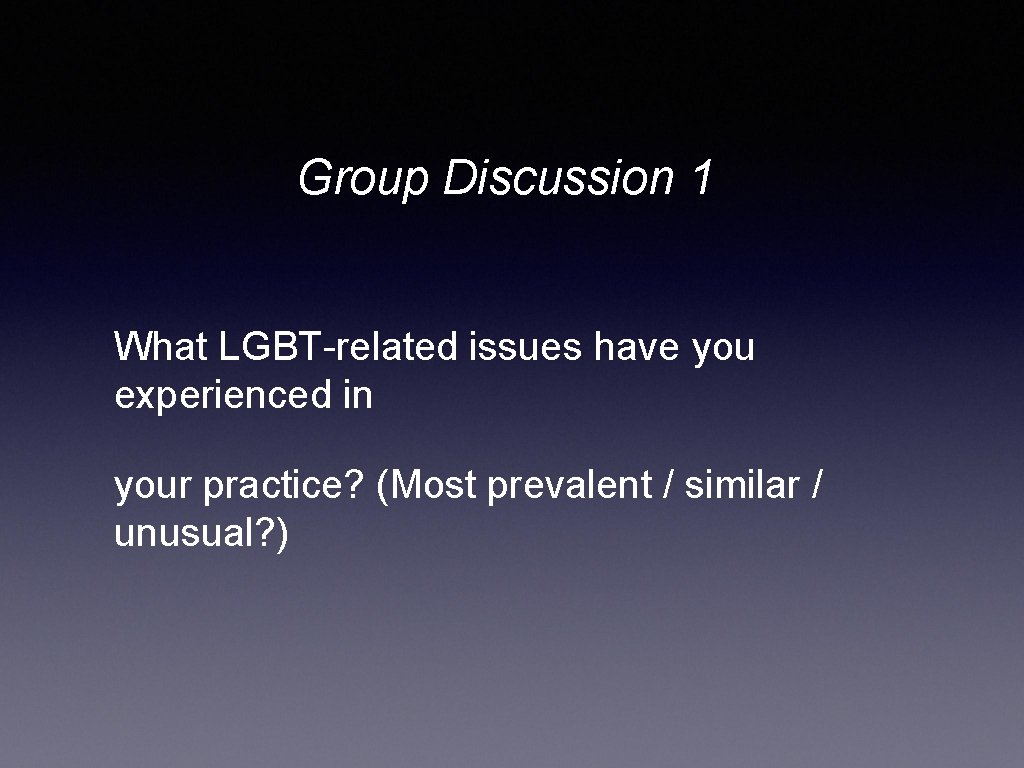 Group Discussion 1 What LGBT-related issues have you experienced in your practice? (Most prevalent