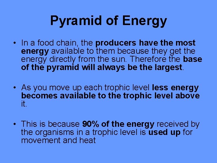 Pyramid of Energy • In a food chain, the producers have the most energy