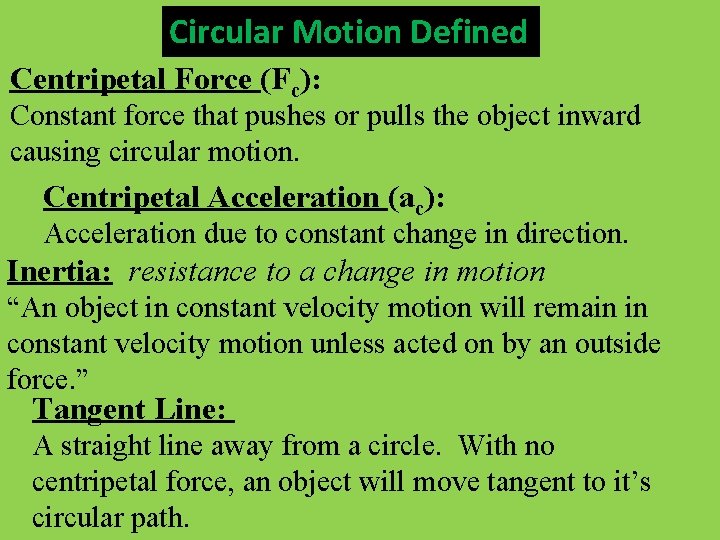 Circular Motion Defined Centripetal Force (Fc): Constant force that pushes or pulls the object Circular Motion Defined Centripetal Force (Fc): Constant force that pushes or pulls the object