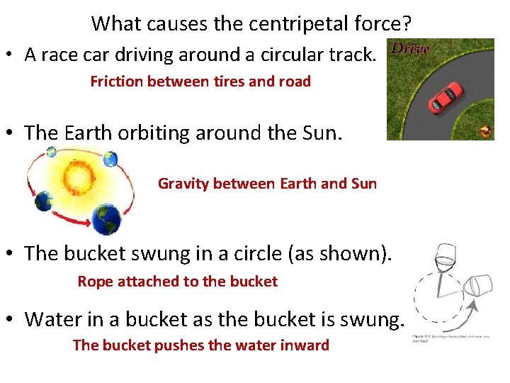 What causes the centripetal force? • A race car driving around a circular track. What causes the centripetal force? • A race car driving around a circular track.