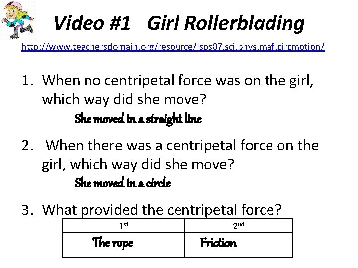 Video #1 Girl Rollerblading http: //www. teachersdomain. org/resource/lsps 07. sci. phys. maf. circmotion/ 1. Video #1 Girl Rollerblading http: //www. teachersdomain. org/resource/lsps 07. sci. phys. maf. circmotion/ 1.