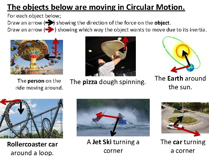 The objects below are moving in Circular Motion. For each object below; Draw an The objects below are moving in Circular Motion. For each object below; Draw an