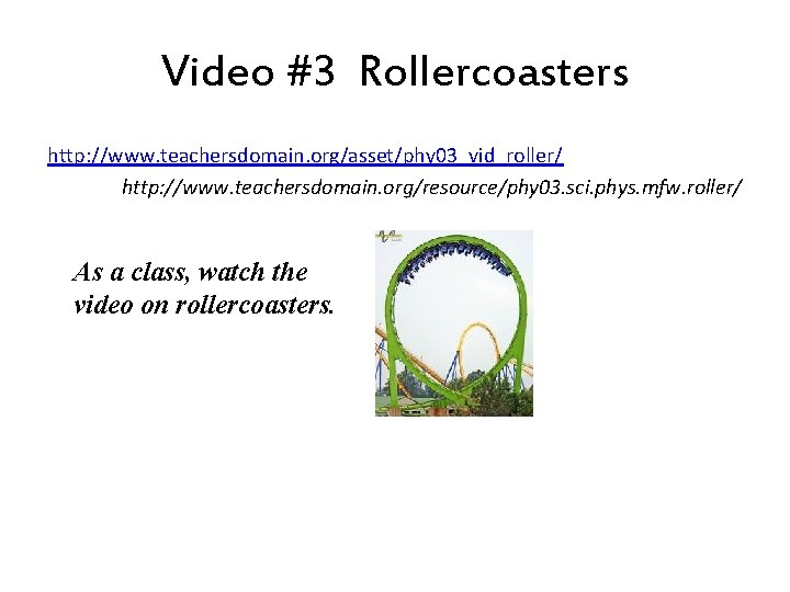 Video #3 Rollercoasters http: //www. teachersdomain. org/asset/phy 03_vid_roller/ http: //www. teachersdomain. org/resource/phy 03. sci. Video #3 Rollercoasters http: //www. teachersdomain. org/asset/phy 03_vid_roller/ http: //www. teachersdomain. org/resource/phy 03. sci.
