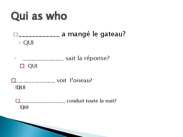 Qui as who � ______ ◦ QUI ◦ a mangé le gateau? _______ sait