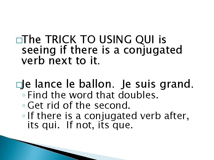 �The TRICK TO USING QUI is seeing if there is a conjugated verb next