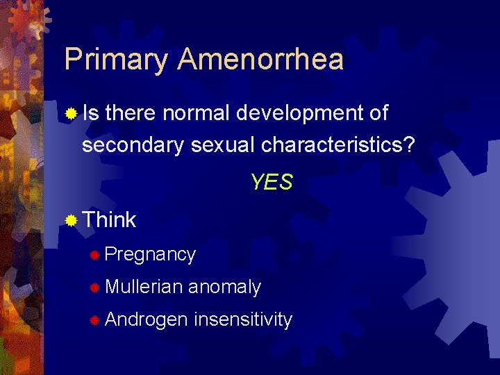 Primary Amenorrhea ® Is there normal development of secondary sexual characteristics? YES ® Think