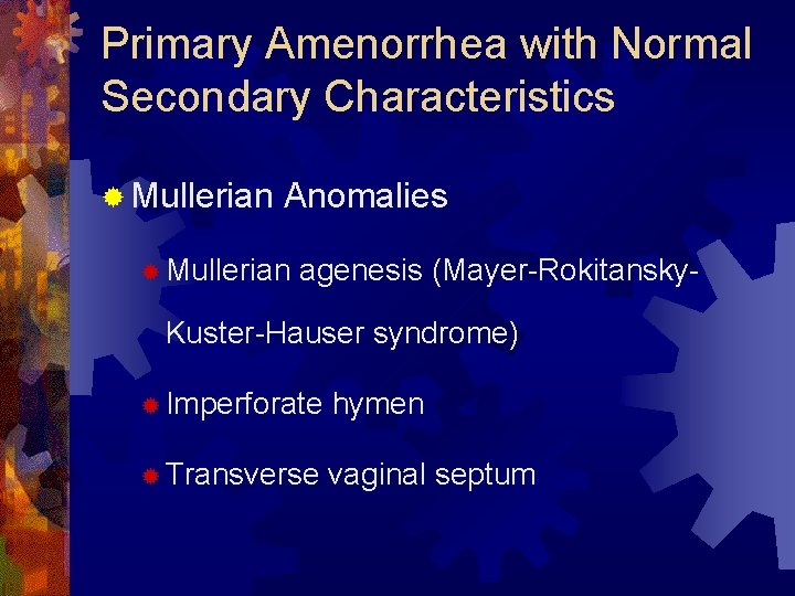 Primary Amenorrhea with Normal Secondary Characteristics ® Mullerian Anomalies ® Mullerian agenesis (Mayer-Rokitansky- Kuster-Hauser