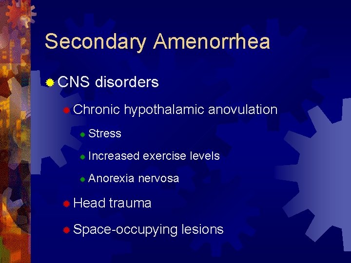 Secondary Amenorrhea ® CNS disorders ® Chronic hypothalamic anovulation ® Stress ® Increased exercise