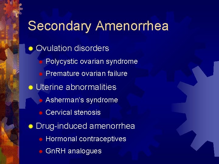 Secondary Amenorrhea ® Ovulation disorders ® Polycystic ovarian syndrome ® Premature ovarian failure ®