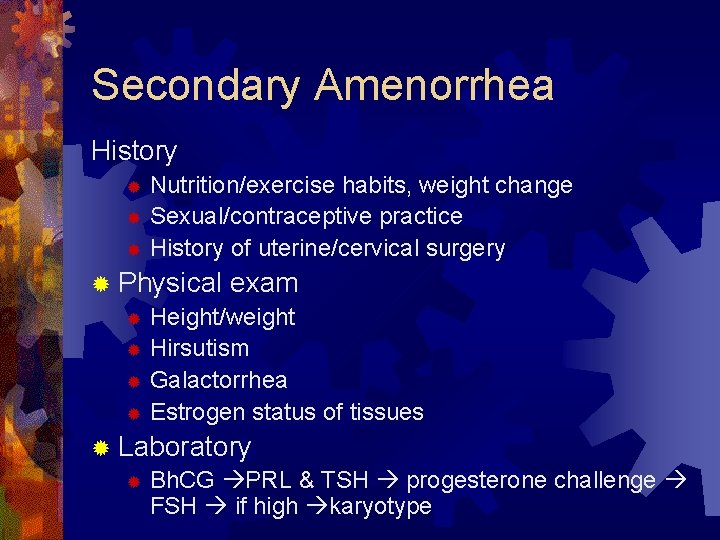 Secondary Amenorrhea History Nutrition/exercise habits, weight change ® Sexual/contraceptive practice ® History of uterine/cervical