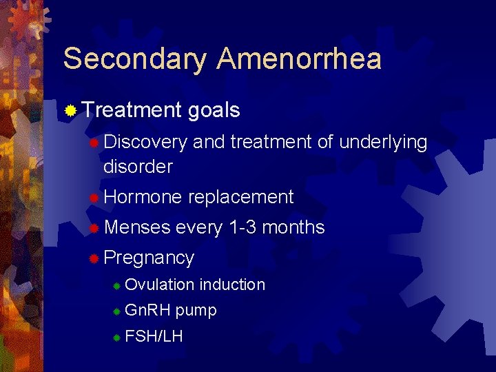 Secondary Amenorrhea ® Treatment ® Discovery goals and treatment of underlying disorder ® Hormone