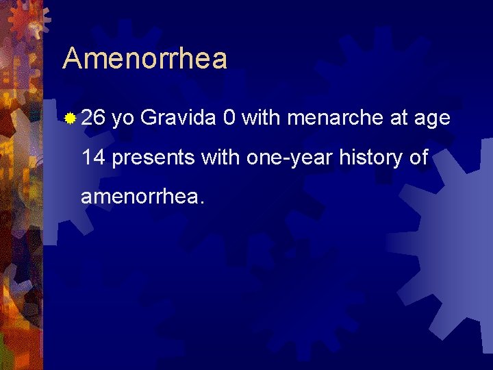 Amenorrhea ® 26 yo Gravida 0 with menarche at age 14 presents with one-year