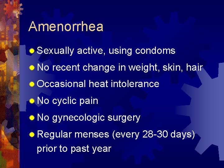 Amenorrhea ® Sexually ® No active, using condoms recent change in weight, skin, hair