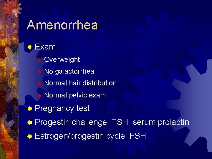 Amenorrhea ® Exam ® Overweight ® No galactorrhea ® Normal hair distribution ® Normal