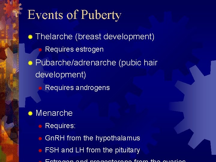 Events of Puberty ® Thelarche ® (breast development) Requires estrogen ® Pubarche/adrenarche (pubic hair