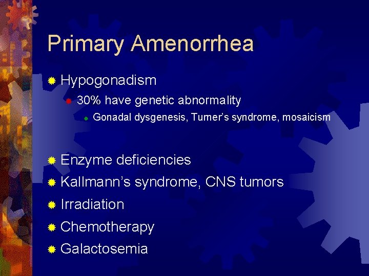 Primary Amenorrhea ® Hypogonadism ® 30% have genetic abnormality ® Gonadal dysgenesis, Turner’s syndrome,