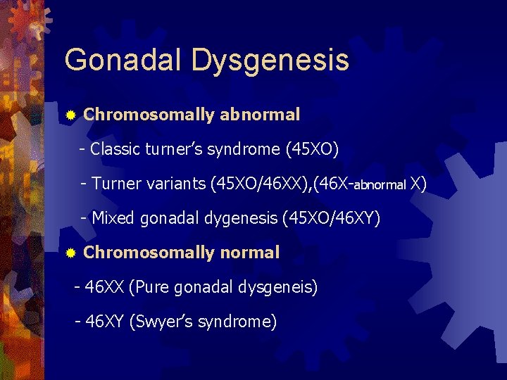 Gonadal Dysgenesis ® Chromosomally abnormal - Classic turner’s syndrome (45 XO) - Turner variants