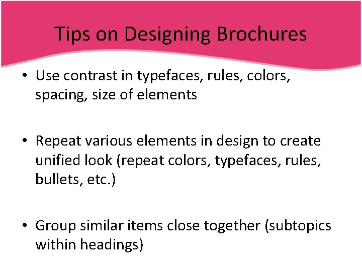 Tips on Designing Brochures • Use contrast in typefaces, rules, colors, spacing, size of