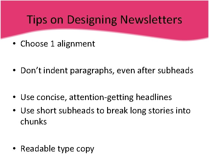 Tips on Designing Newsletters • Choose 1 alignment • Don’t indent paragraphs, even after