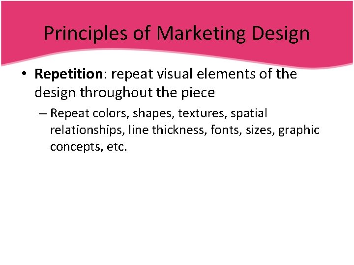 Principles of Marketing Design • Repetition: repeat visual elements of the design throughout the