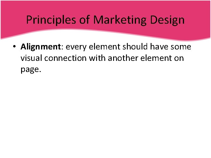 Principles of Marketing Design • Alignment: every element should have some visual connection with