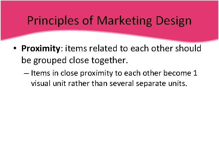 Principles of Marketing Design • Proximity: items related to each other should be grouped