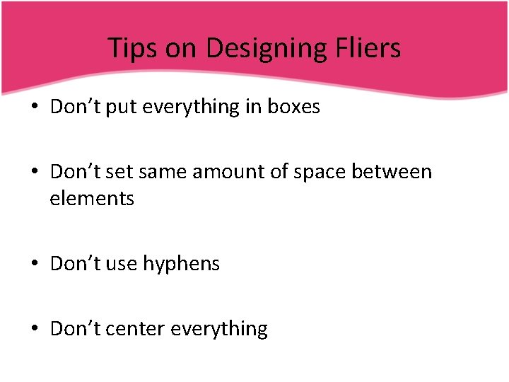 Tips on Designing Fliers • Don’t put everything in boxes • Don’t set same