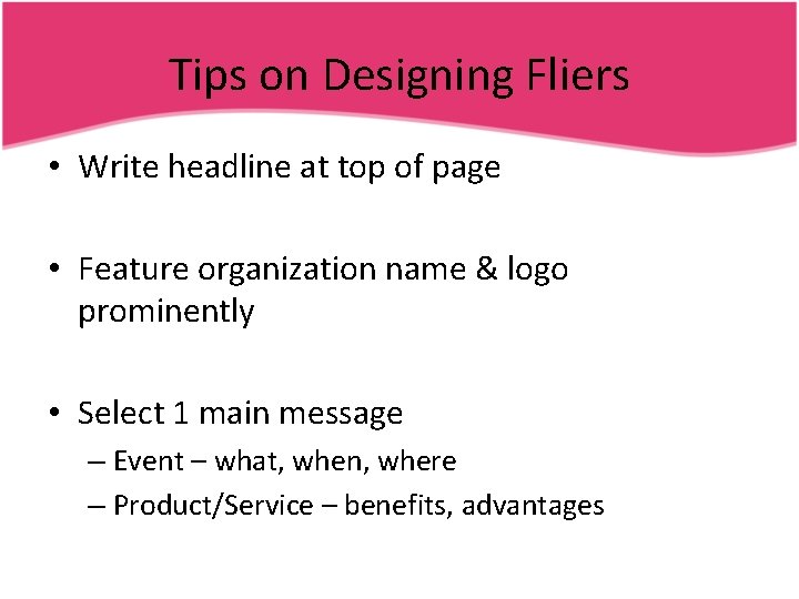Tips on Designing Fliers • Write headline at top of page • Feature organization