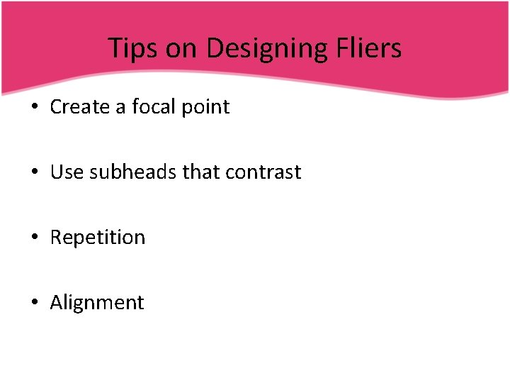 Tips on Designing Fliers • Create a focal point • Use subheads that contrast