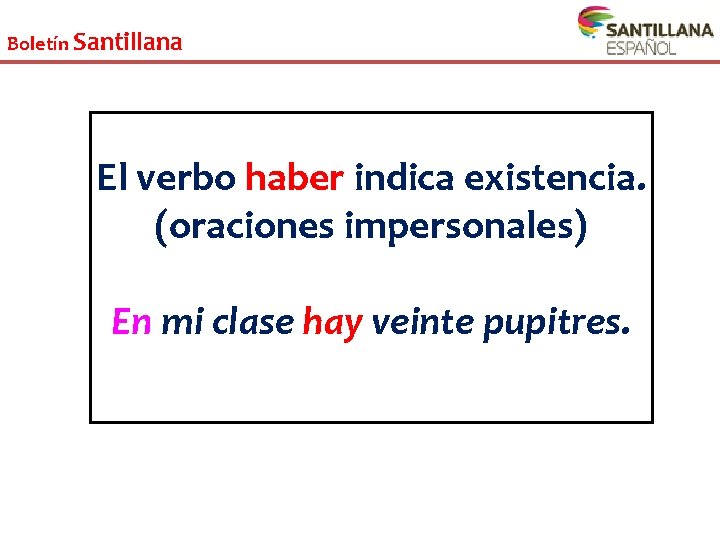 Boletín Santillana El verbo haber indica existencia. (oraciones impersonales) En mi clase hay veinte