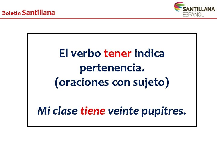 Boletín Santillana El verbo tener indica pertenencia. (oraciones con sujeto) Mi clase tiene veinte