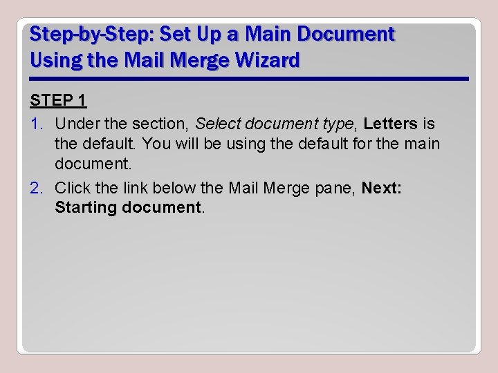 Step-by-Step: Set Up a Main Document Using the Mail Merge Wizard STEP 1 1.