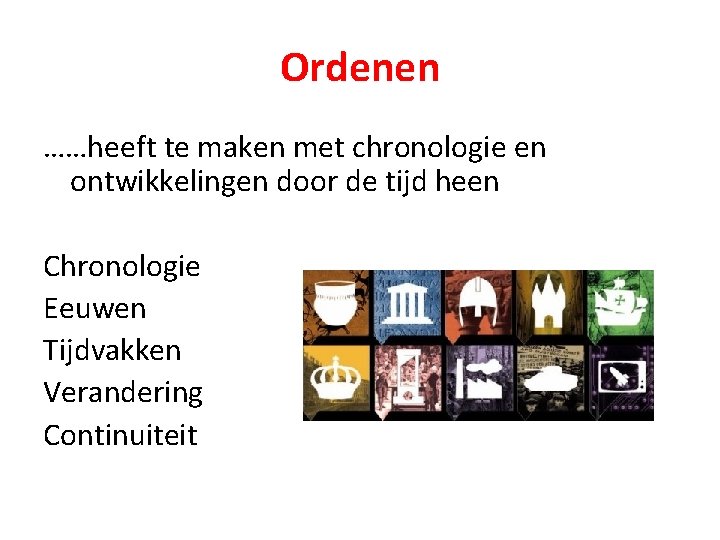 Ordenen ……heeft te maken met chronologie en ontwikkelingen door de tijd heen Chronologie Eeuwen