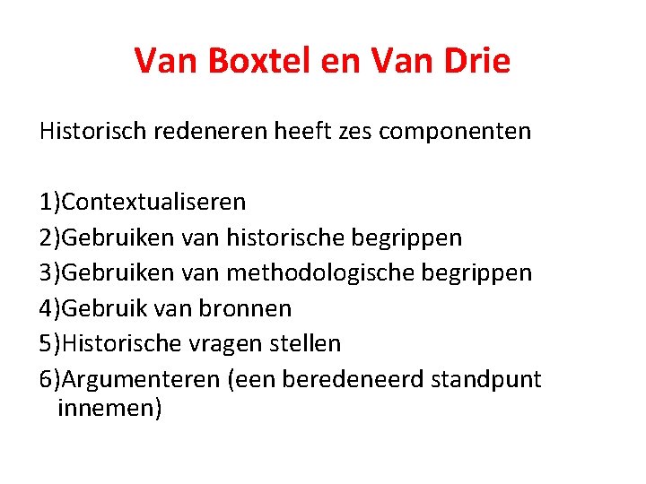 Van Boxtel en Van Drie Historisch redeneren heeft zes componenten 1)Contextualiseren 2)Gebruiken van historische