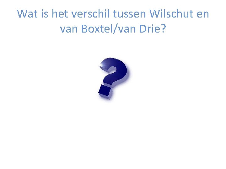 Wat is het verschil tussen Wilschut en van Boxtel/van Drie? 