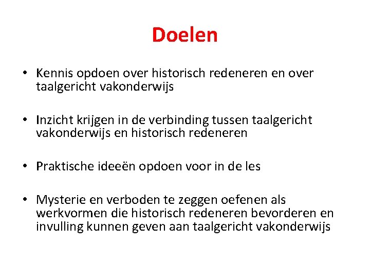 Doelen • Kennis opdoen over historisch redeneren en over taalgericht vakonderwijs • Inzicht krijgen